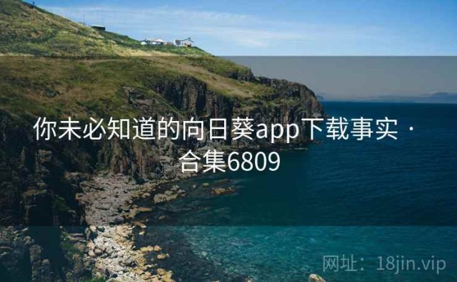 你未必知道的向日葵app下载事实 · 合集6809