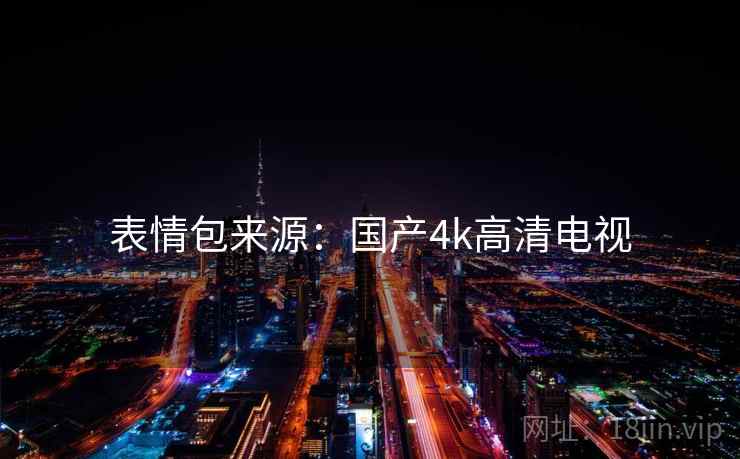 表情包来源：国产4k高清电视