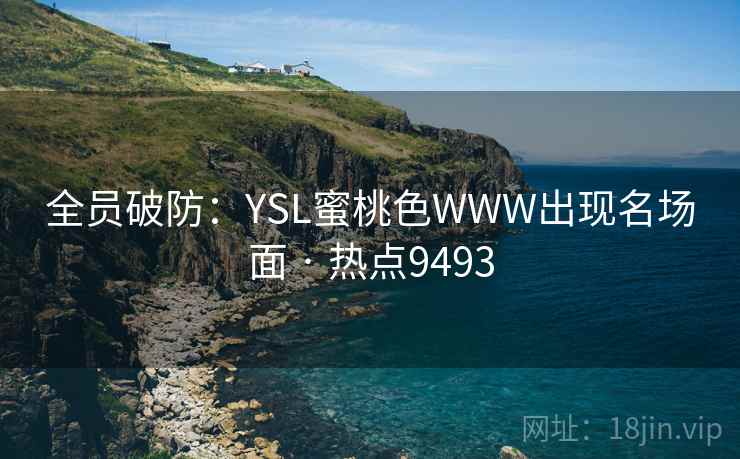 全员破防：YSL蜜桃色WWW出现名场面 · 热点9493