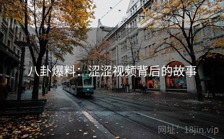 八卦爆料：涩涩视频背后的故事